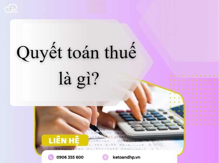 Quyết toán thuế là gì Các loại thuế phải quyết toán hiện nay